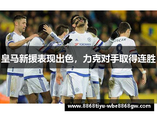 皇马新援表现出色，力克对手取得连胜