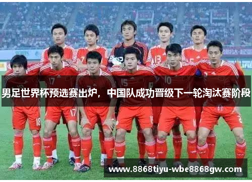 男足世界杯预选赛出炉，中国队成功晋级下一轮淘汰赛阶段