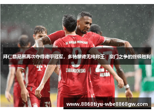 拜仁慕尼黑再次夺得德甲冠军，多特蒙德无缘称王：豪门之争的终极胜利