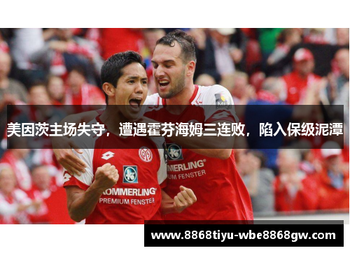 美因茨主场失守，遭遇霍芬海姆三连败，陷入保级泥潭