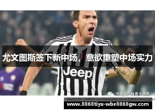 尤文图斯签下新中场，意欲重塑中场实力