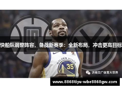 快船队调整阵容，备战新赛季：全新布局，冲击更高目标