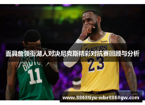 面具詹领衔湖人对决尼克斯精彩对抗赛回顾与分析